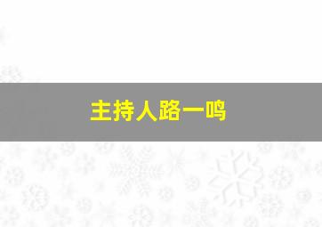 主持人路一鸣