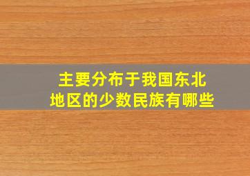 主要分布于我国东北地区的少数民族有哪些