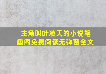 主角叫叶凌天的小说笔趣阁免费阅读无弹窗全文