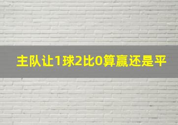 主队让1球2比0算赢还是平