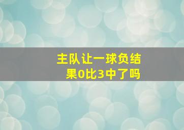 主队让一球负结果0比3中了吗