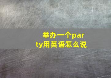 举办一个party用英语怎么说