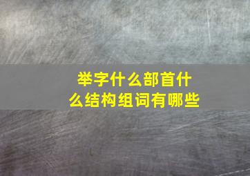 举字什么部首什么结构组词有哪些