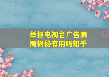 举报电视台广告骗局揭秘有用吗知乎