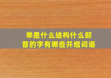 举是什么结构什么部首的字有哪些并组词语