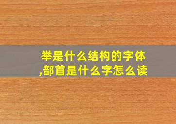 举是什么结构的字体,部首是什么字怎么读