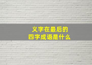 义字在最后的四字成语是什么