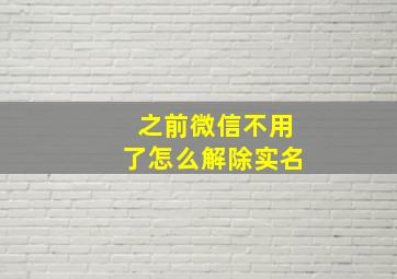 之前微信不用了怎么解除实名