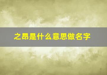 之昂是什么意思做名字