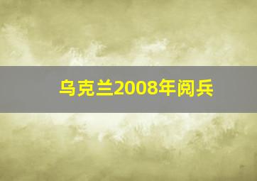 乌克兰2008年阅兵