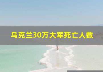 乌克兰30万大军死亡人数