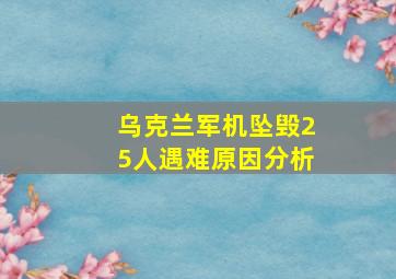 乌克兰军机坠毁25人遇难原因分析