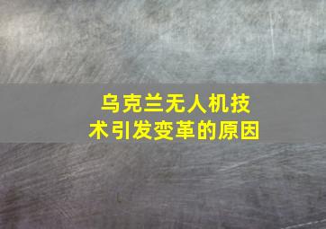 乌克兰无人机技术引发变革的原因