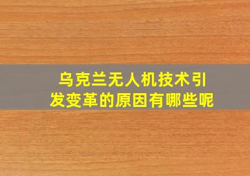 乌克兰无人机技术引发变革的原因有哪些呢