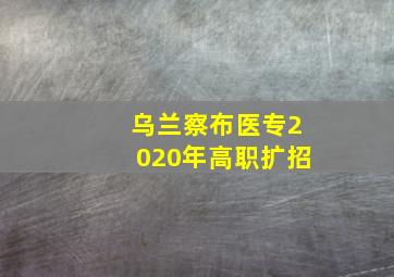 乌兰察布医专2020年高职扩招