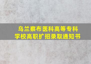 乌兰察布医科高等专科学校高职扩招录取通知书