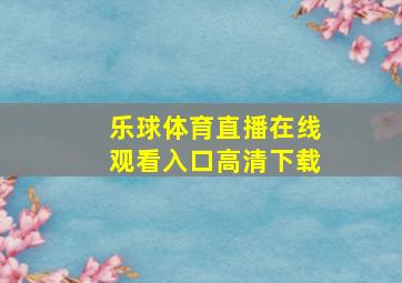 乐球体育直播在线观看入口高清下载