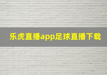 乐虎直播app足球直播下载