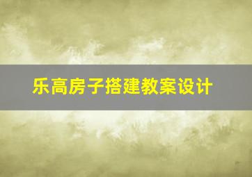 乐高房子搭建教案设计