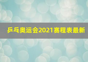 乒乓奥运会2021赛程表最新