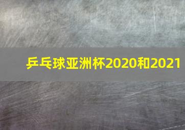 乒乓球亚洲杯2020和2021