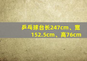 乒乓球台长247cm、宽152.5cm、高76cm