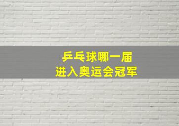 乒乓球哪一届进入奥运会冠军