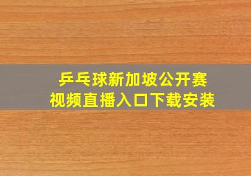 乒乓球新加坡公开赛视频直播入口下载安装