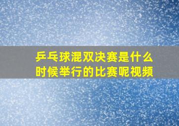 乒乓球混双决赛是什么时候举行的比赛呢视频