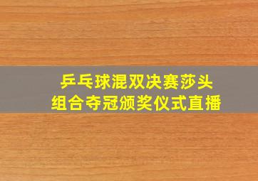 乒乓球混双决赛莎头组合夺冠颁奖仪式直播