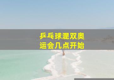 乒乓球混双奥运会几点开始