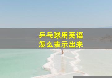 乒乓球用英语怎么表示出来