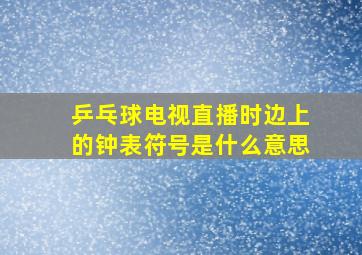 乒乓球电视直播时边上的钟表符号是什么意思