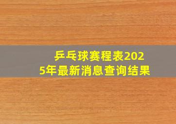 乒乓球赛程表2025年最新消息查询结果