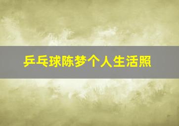 乒乓球陈梦个人生活照