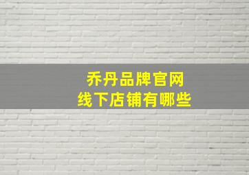 乔丹品牌官网线下店铺有哪些