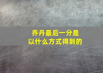 乔丹最后一分是以什么方式得到的