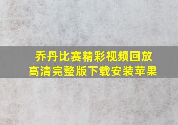 乔丹比赛精彩视频回放高清完整版下载安装苹果