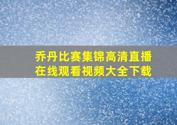 乔丹比赛集锦高清直播在线观看视频大全下载