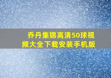 乔丹集锦高清50球视频大全下载安装手机版