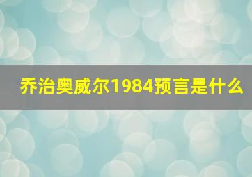 乔治奥威尔1984预言是什么