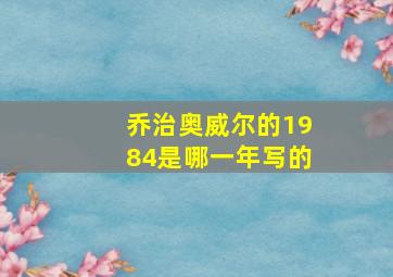 乔治奥威尔的1984是哪一年写的