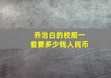 乔治白的校服一套要多少钱人民币