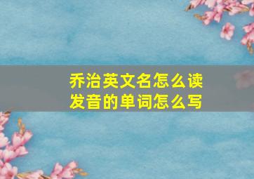 乔治英文名怎么读发音的单词怎么写