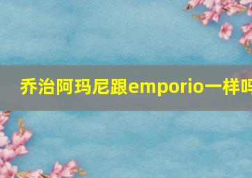 乔治阿玛尼跟emporio一样吗