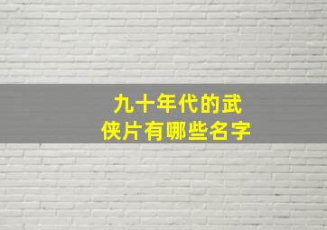 九十年代的武侠片有哪些名字