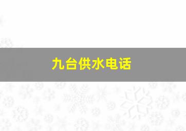 九台供水电话