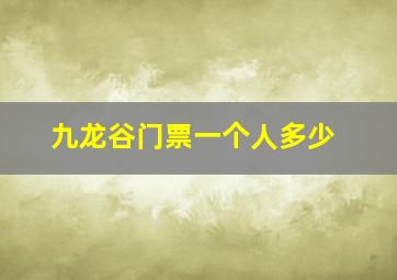 九龙谷门票一个人多少