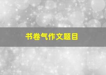 书卷气作文题目