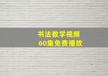 书法教学视频60集免费播放